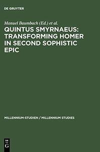 Quintus Smyrnaeus Transforming Homer in Second Sophistic Epic