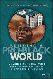 Building a Pro-Black World Moving Beyond DE&I Work and Creating Spaces for Black People to Thrive