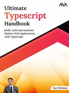 Ultimate Typescript Handbook Build, scale and maintain Modern Web Applications with Typescript