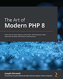 The Art of Modern PHP 8  Learn how to write modern, performant, and enterprise-ready code with the latest PHP