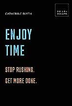 Enjoy Time Stop rushing. Get more done. 20 thought-provoking lessons. (BUILD+BECOME)