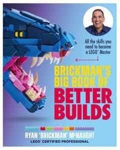 Brickman’s Big Book of Better Builds All the skills you need to become a LEGO® Master