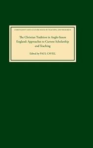 The Christian Tradition in Anglo–Saxon England Approaches to Current Scholarship and Teaching