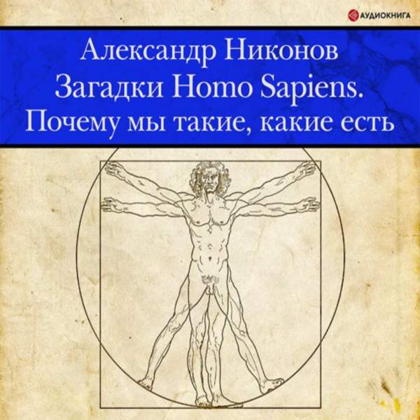Александр Никонов - Загадки Homo Sapiens. Почему мы такие, какие есть (Аудиокнига)