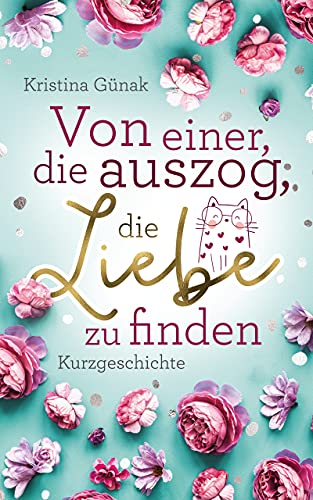 Kristina G&uuml;nak  -  Von einer, die auszog, die Liebe zu finden Eine Kurzgeschichte