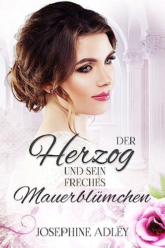 Josephine Adley  -  Der Herzog und sein freches Mauerbl&uuml;mchen (Regency 1)