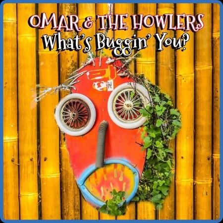 Omar & The Howlers  What's Buggin' You? 2023