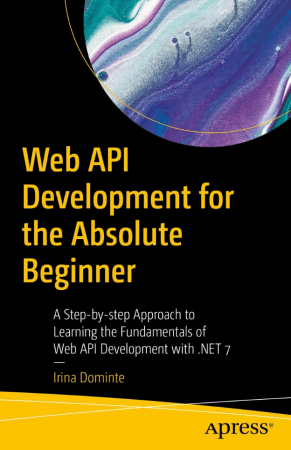 Web API Development for the Absolute Beginner: A Step-by-step Approach to Learning the Fundamentals of Web API Development