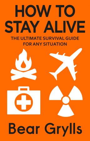 How to Stay Alive: The Ultimate Survival Guide for Any Situation, UK Edition