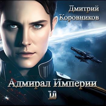 постер к Коровников Дмитрий - Адмирал Империи. Книга 10 (Аудиокнига)