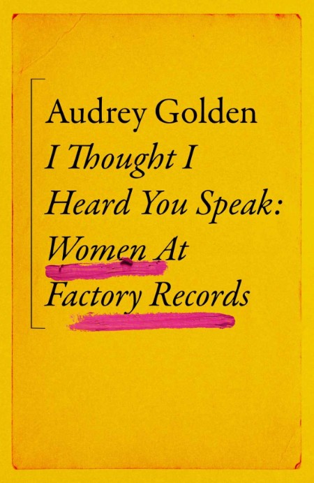 I Thought I Heard You Speak  Women at Factory Records by Audrey Golden Eab04e8abdab29e831645f4b57f1fd9a