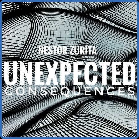 Nestor Zurita  Unexpected Consequences 2023