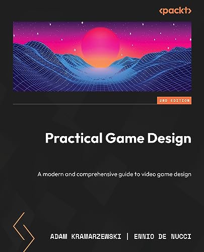 Practical Game Design: A modern and comprehensive guide to video game design