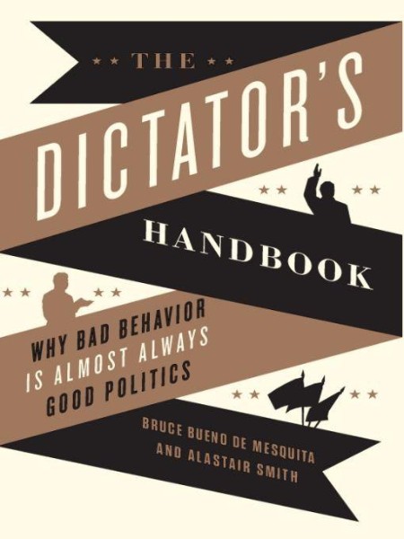 The Dictator's Handbook  Why Bad Behavior Is Almost Always Good Politics by Bruce ... C6514f1ac226f1ce13b589820db3be1f