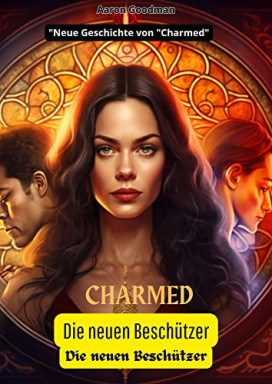 Aaron Goodman  -  Charmed: Die neuen Besch&uuml;tzer : Band 1: Das Erbe der Halliwells