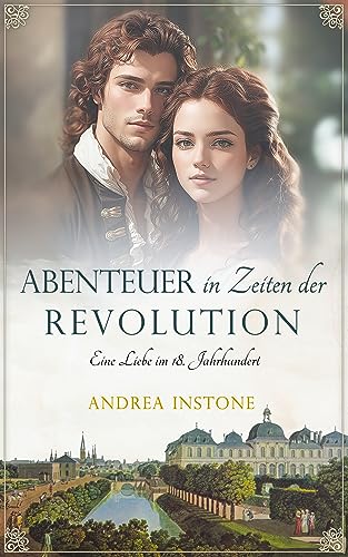 Cover: Andrea Instone  -  Abenteuer in Zeiten der Revolution: Eine Liebe im 18. Jahrhundert (Luise & Philippe 2)