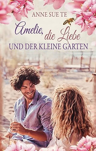 Anne Sue Te  -  Amelie, die Liebe und der kleine Garten (Endlich ist es Liebe 2)