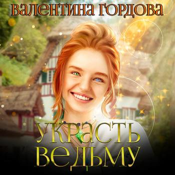 постер к Гордова Валентина - Украсть ведьму (Аудиокнига)