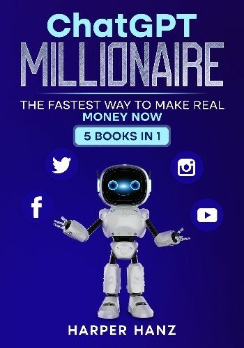ChatGPT Millionaire: The Fastest Way To Make Real Money Now- 5 Books In 1!