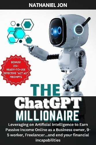 The ChatGPT Millionaire: Leveraging on Artificial Intelligence to Earn Passive Income Online