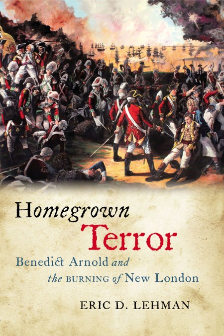 Homegrown Terror - Benedict Arnold and the Burning of New London Af69ad25d971015e2d85c88ab6d4e634