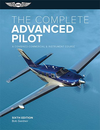 The Complete Advanced Pilot: A Combined Commercial and Instrument Course, 6th Edition