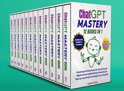 ChatGPT MASTERY 12 Books in 1: Unlocking the Potential of AI, Everything you Need to know to Make Money Mastering AI