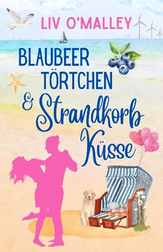 Cover: Liv Omalley  -  Blaubeertörtchen & Strandkorbküsse: Ein Ostsee - Liebesroman voller Romantik, Humor und Herz!
