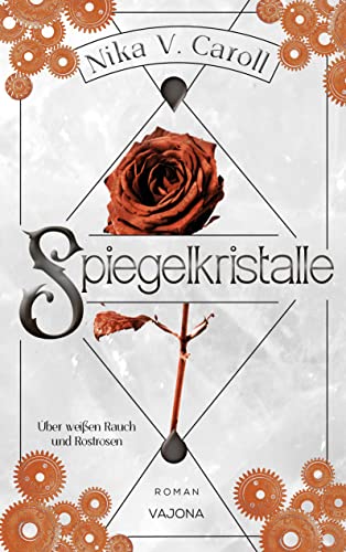Nika V. Caroll  -  Spiegelkristalle  -  &Uuml;ber wei&szlig;en Rauch und Rostrosen (Band 3)
