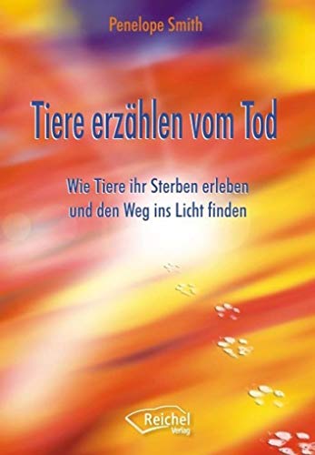 Penelope Smith  -  Tiere erz&auml;hlen vom Tod: Wie Tiere ihr Sterben erleben und den Weg ins Licht finden