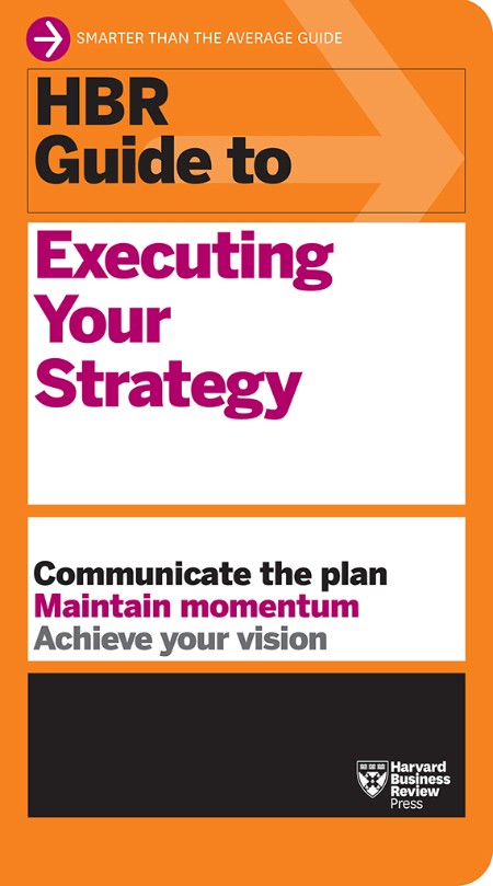HBR Guide to Executing Your Strategy - Harvard Business Review