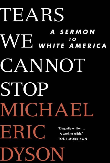 Tears We Cannot Stop  A Sermon to White America by Michael Eric Dyson C35e31ea7201e29891903002d0fd3ff9