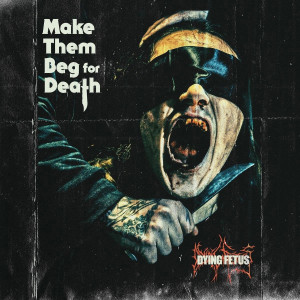 Dying Fetus - Make Them Beg For Death (2023)