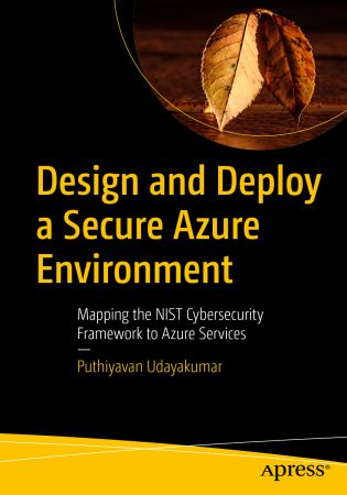 Design and Deploy a Secure Azure Environment: Mapping the NIST Cybersecurity Framework to Azure Services (True PDF,EPUB)
