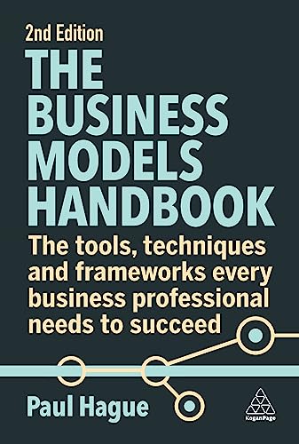 The Business Models Handbook: The Tools, Techniques and Frameworks Every Business Professional Needs to Succeed, 2nd Edition