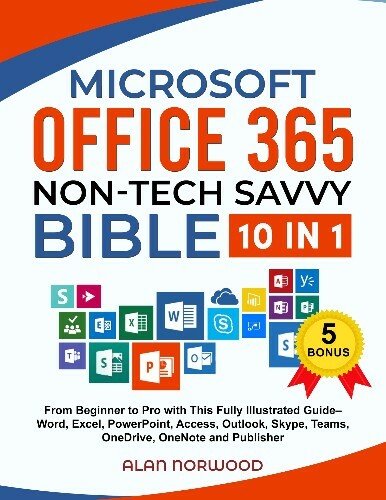 Microsoft Office 365 Non-Tech Savvy Bible: [10 in 1]: From Beginner to Pro with This Fully Illustrated Guide