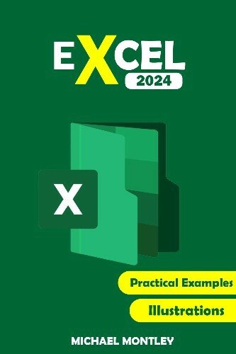 Excel 2024: The Comprehensive Illustrative Guide With Practice Examples