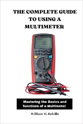 The Complete Guide To Using A Multimeter: Mastering the Basics and functions of a Multimeter