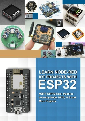 Learn Node-red Iot Projects With Esp32: Mqtt, Esp32-cam, Machine Learning Node, Rfid, Tls And More Projects