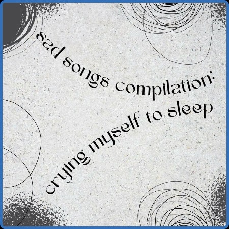 VA sad songs compilation: crying myself to sleep 2023