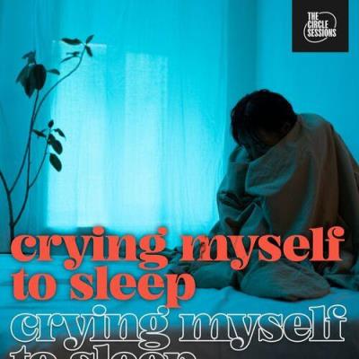 Crying Myself To Sleep By The Circle Sessions (2023)