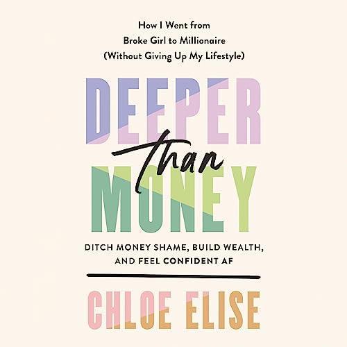 Deeper than Money Ditch Money Shame, Build Wealth, and Feel Confident AF [Audiobook]