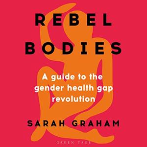 Rebel Bodies A Guide to the Gender Health Gap Revolution [Audiobook]