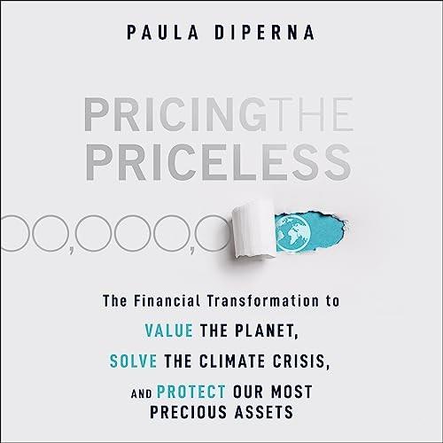 Pricing the Priceless The Financial Transformation to Value the Planet, Solve the Climate Crisis, and Protect Our [Audiobook]