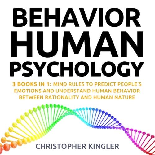 Behavior (Behavioral) Human Psychology 3 Books in 1 Mind Rules to Predict People’s Emotions and Understand Human [Audiobook]