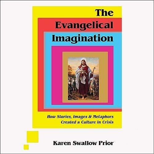 The Evangelical Imagination How Stories, Images, and Metaphors Created a Culture in Crisis [Audiobook]