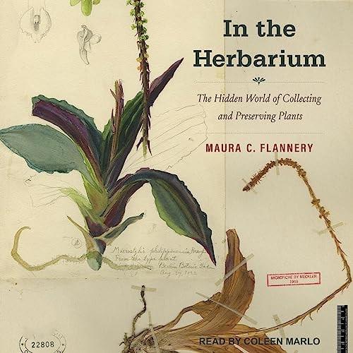 In the Herbarium The Hidden World of Collecting and Preserving Plants [Audiobook]