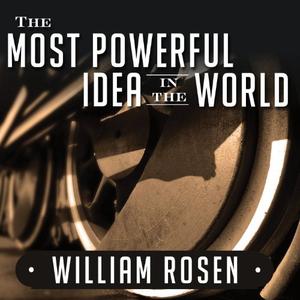 The Most Powerful Idea in the World A Story of Steam, Industry, and Invention