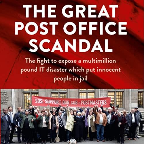 The Great Post Office Scandal The Story of the Fight to Expose a Multimillion Pound IT Disaster Which Put Innocent [Audiobook]