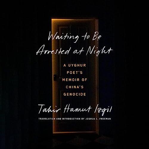 Waiting to Be Arrested at Night A Uyghur Poet’s Memoir of China’s Genocide [Audiobook]